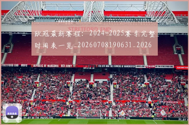 欧冠最新赛程：2024-2025赛季完整时间表一览_20260708190631_20260801164138