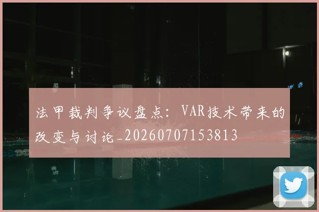 法甲裁判争议盘点:VAR技术带来的改变与讨论_20260707153813